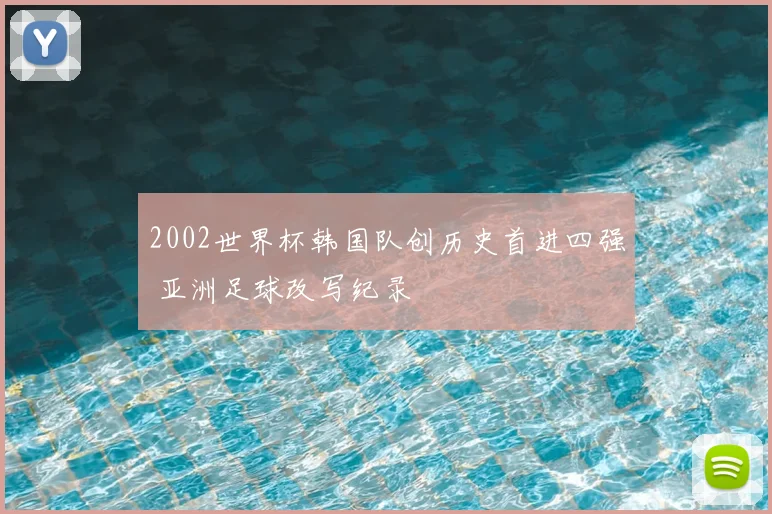 2002世界杯韩国队创历史首进四强 亚洲足球改写纪录