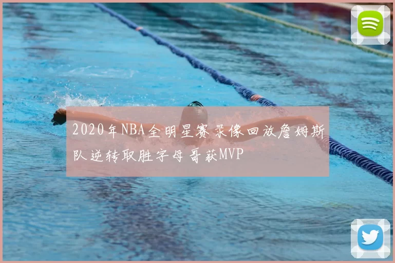 2020年NBA全明星赛录像回放詹姆斯队逆转取胜字母哥获MVP