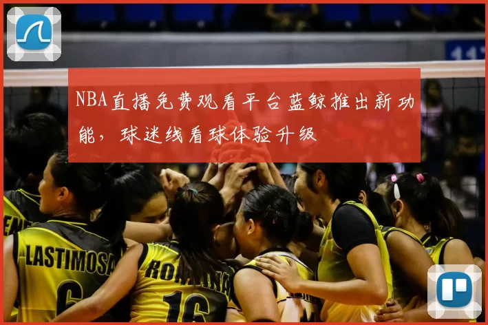 NBA直播免费观看平台蓝鲸推出新功能,球迷线看球体验升级