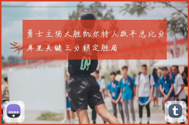 勇士主场大胜凯尔特人扳平总比分库里关键三分锁定胜局